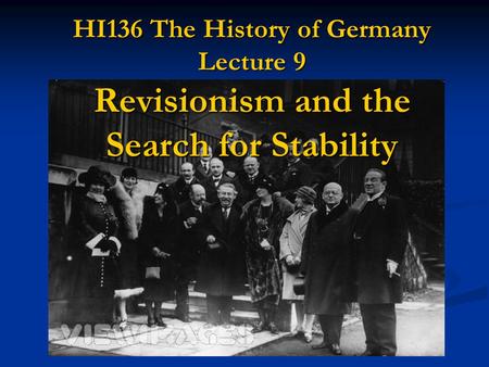 HI136 The History of Germany Lecture 9 Revisionism and the Search for Stability.
