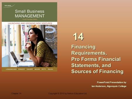 14 Financing Requirements, Pro Forma Financial Statements, and Sources of Financing PowerPoint Presentation by Ian Anderson, Algonquin College.