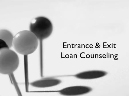 Entrance & Exit Loan Counseling. Agenda Stafford Loans Graduate PLUS Loans Master Promissory Note Obligation to Repay NSLDS Access Sample Repayment Amounts.
