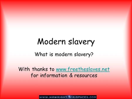 Modern slavery What is modern slavery? With thanks to www.freetheslaves.net for information & resourceswww.freetheslaves.net.