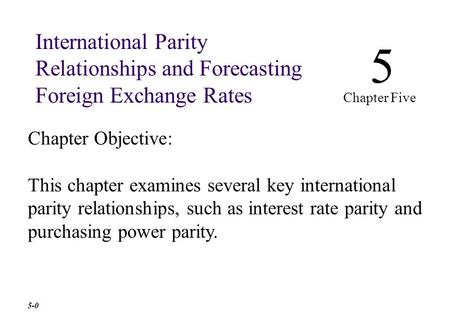 Chapter Objective: This chapter examines several key international parity relationships, such as interest rate parity and purchasing power parity. 5 Chapter.