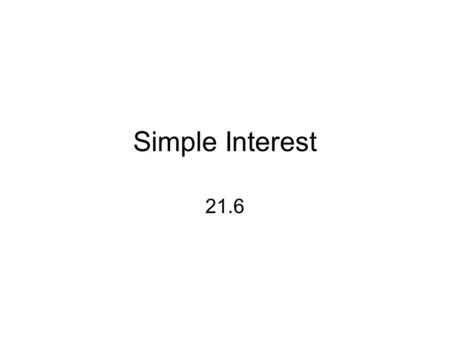 Simple Interest 21.6 Vocabulary Principal = the original amount of money that is saved or borrowed. Simple interest = a fixed percent of the principal.