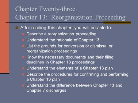 Chapter Twenty-three. Chapter 13: Reorganization Proceeding After reading this chapter, you will be able to: Describe a reorganization proceeding Understand.