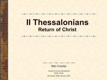 II Thessalonians Return of Christ Stan Crowley Church of Christ at Buda/Kyle Buda, Texas December 1999-February 2000.