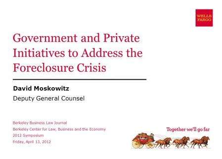 Government and Private Initiatives to Address the Foreclosure Crisis David Moskowitz Deputy General Counsel Berkeley Business Law Journal Berkeley Center.