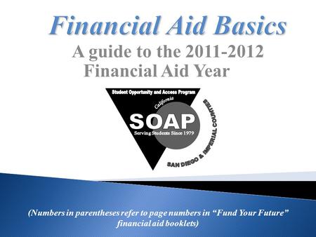 A guide to the 2011-2012 Financial Aid Year (Numbers in parentheses refer to page numbers in “Fund Your Future” financial aid booklets)