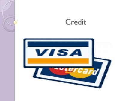 Credit. CREDIT DEFINITIONS Credit Trust given to another person for future payment of a loan, credit card balance, etc. Creditor A person or company to.