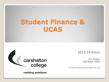 Student Finance & UCAS 2013-14 Entry Tim Ellison 020-8544-4530