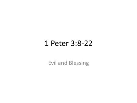 1 Peter 3:8-22 Evil and Blessing.