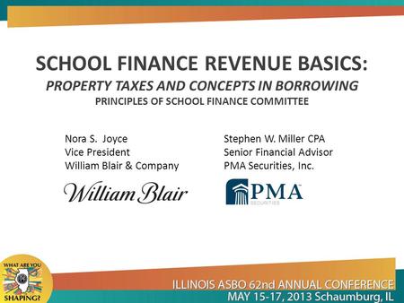 Nora S. Joyce Stephen W. Miller CPA Vice President Senior Financial Advisor William Blair & Company PMA Securities, Inc. SCHOOL FINANCE REVENUE BASICS: