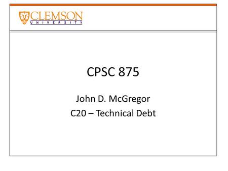 CPSC 875 John D. McGregor C20 – Technical Debt. Data Analytics Architecture.