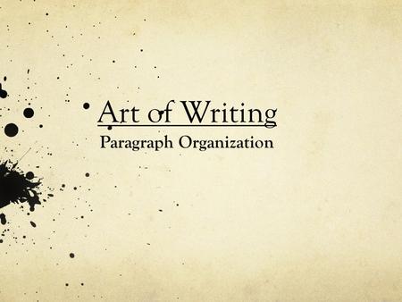 Art of Writing Paragraph Organization. All ESSAYS contain 3 Basic Elements Claims—the idea the writer is trying to prove—thesis—topic sentence Data— the.