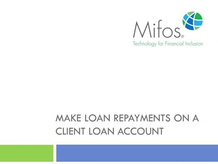 MAKE LOAN REPAYMENTS ON A CLIENT LOAN ACCOUNT. 2 1.