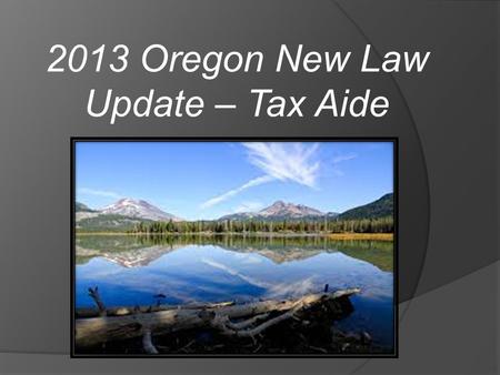 2013 Oregon New Law Update – Tax Aide. Table of Contents:  New Information  Same-sex Married Couples  Personal Exemption Credit Change  Special Oregon.