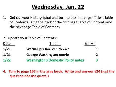 Wednesday, Jan. 22 1.Get out your History Spiral and turn to the first page. Title it Table of Contents. Title the back of the first page Table of Contents.