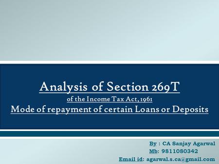  By : CA Sanjay Agarwal Mb: 9811080342  id: Analysis of Section 269T of the Income Tax Act, 1961 Mode of repayment of certain.