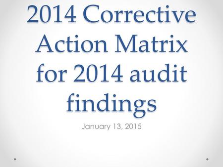 2014 Corrective Action Matrix for 2014 audit findings January 13, 2015.