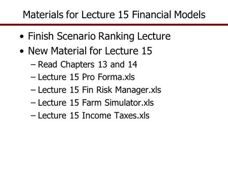 Materials for Lecture 15 Financial Models Finish Scenario Ranking Lecture New Material for Lecture 15 –Read Chapters 13 and 14 –Lecture 15 Pro Forma.xls.