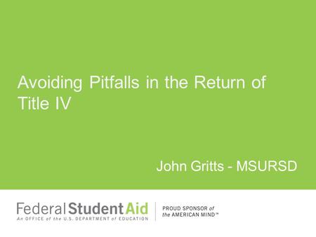 Avoiding Pitfalls in the Return of Title IV John Gritts - MSURSD.