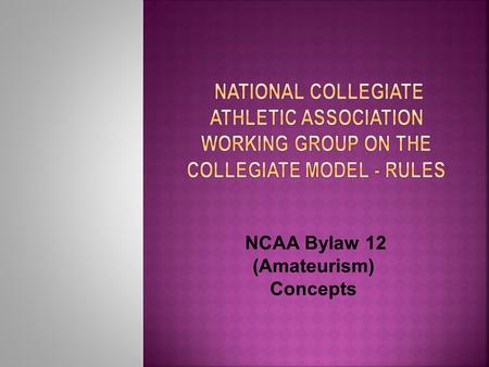 NCAA Bylaw 12 (Amateurism) Concepts. Concept No. 1: Establish a uniform definition of actual and necessary competition expenses. Rationale: Current.