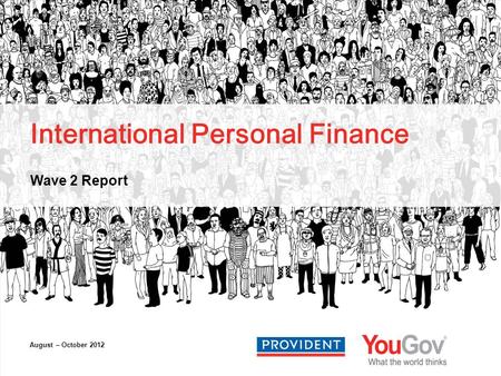 International Personal Finance Wave 2 Report August – October 2012.