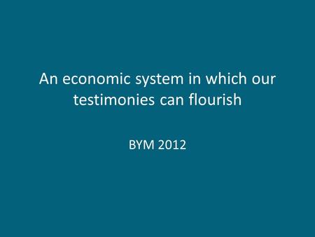 An economic system in which our testimonies can flourish BYM 2012.