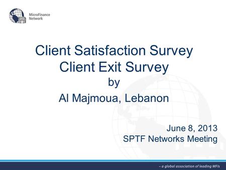 Client Satisfaction Survey Client Exit Survey by Al Majmoua, Lebanon June 8, 2013 SPTF Networks Meeting.