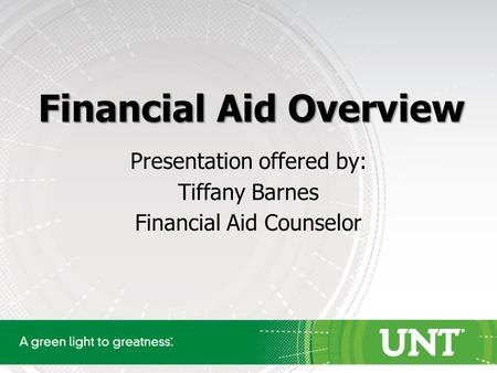 Financial Aid Overview Presentation offered by: Tiffany Barnes Financial Aid Counselor.