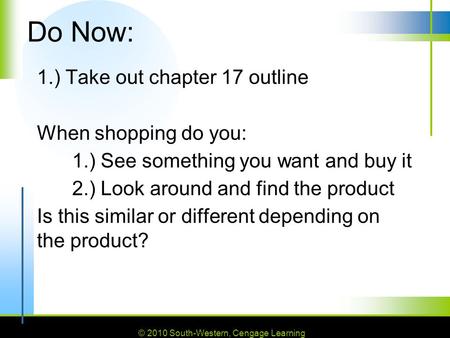 © 2010 South-Western, Cengage Learning Do Now: 1.) Take out chapter 17 outline When shopping do you: 1.) See something you want and buy it 2.) Look around.