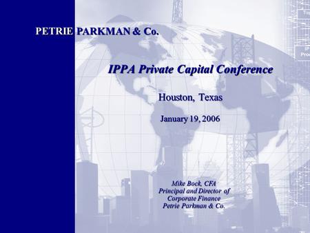 1 IPPA Private Capital Conference Houston, Texas January 19, 2006 IPPA Private Capital Conference Houston, Texas January 19, 2006 PETRIE PARKMAN & Co.