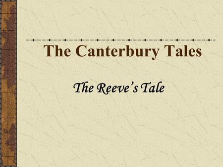 The Canterbury Tales The Reeve’s Tale. The Reeve The teller of this tale is the Reeve, Oswald. The Reeve had once been a carpenter, so he did not appreciate.