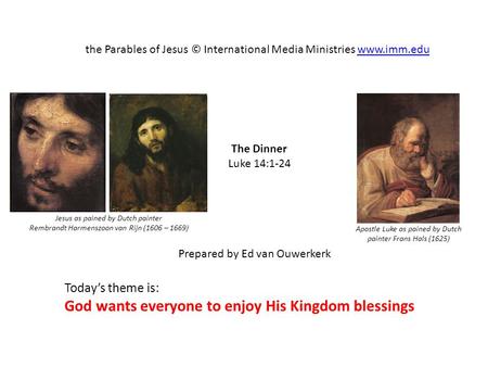 The Dinner Luke 14:1-24 the Parables of Jesus © International Media Ministries www.imm.eduwww.imm.edu Prepared by Ed van Ouwerkerk Today’s theme is: God.
