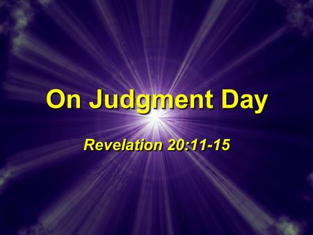 On Judgment Day Revelation 20:11-15. The Lord’s Return Wild speculations and false predictions, 2 Ths 2:1-3; 2 Tim 2:18; 2 Pet 3:4Wild speculations and.