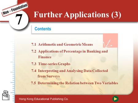 Contents 7.2 Applications of Percentage in Banking and 7.3 Time-series Graphs 7.4 Interpreting and Analysing Data Collected 7.1 Arithmetic and Geometric.