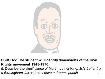 SSUSH22 The student will identify dimensions of the Civil Rights movement 1945-1970. d. Describe the significance of Martin Luther King, Jr.'s Letter.