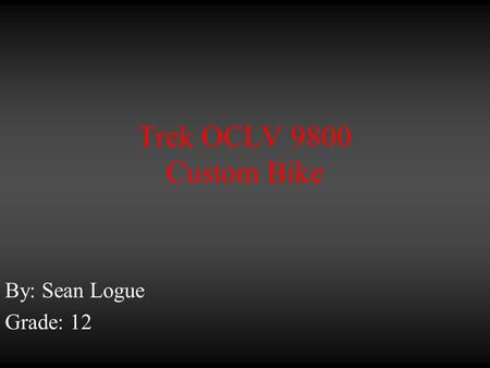 Trek OCLV 9800 Custom Bike By: Sean Logue Grade: 12.