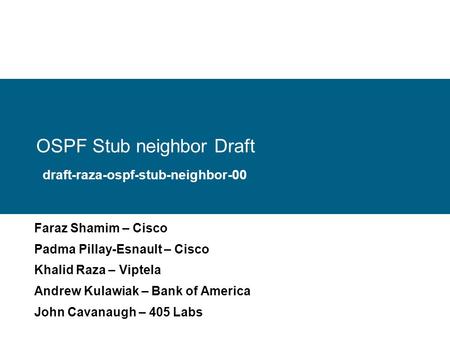 OSPF Stub neighbor Draft Faraz Shamim – Cisco Padma Pillay-Esnault – Cisco Khalid Raza – Viptela Andrew Kulawiak – Bank of America John Cavanaugh – 405.