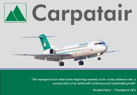 “We managed to turn what at the beginnings seemed to be a risky endeavor into a success story of an airline with continuous and sustainable growth” Nicolae.