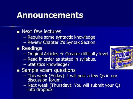 Announcements Next few lectures Next few lectures –Require some syntactic knowledge –Review Chapter 2’s Syntax Section Readings Readings –Original Articles.