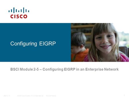© 2006 Cisco Systems, Inc. All rights reserved.Cisco ConfidentialBSCI 2 - 5 1 Configuring EIGRP BSCI Module 2-5 – Configuring EIGRP in an Enterprise Network.