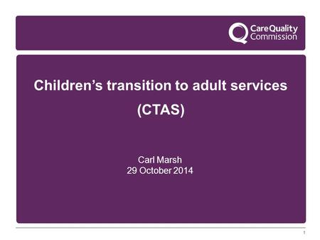 1 Children’s transition to adult services (CTAS) Carl Marsh 29 October 2014.
