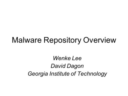 Malware Repository Overview Wenke Lee David Dagon Georgia Institute of Technology.