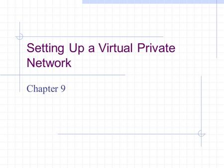 Setting Up a Virtual Private Network Chapter 9. Learning Objectives Understand the components and essential operations of virtual private networks (VPNs)