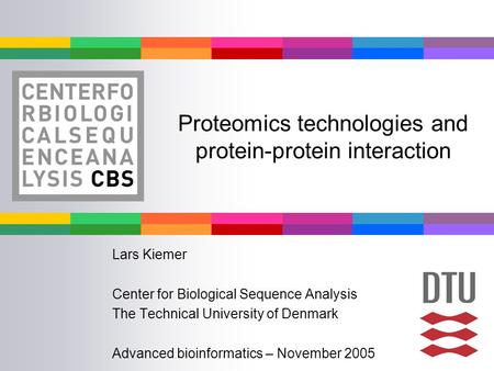 Proteomics technologies and protein-protein interaction Lars Kiemer Center for Biological Sequence Analysis The Technical University of Denmark Advanced.