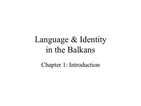 Language & Identity in the Balkans Chapter 1: Introduction.