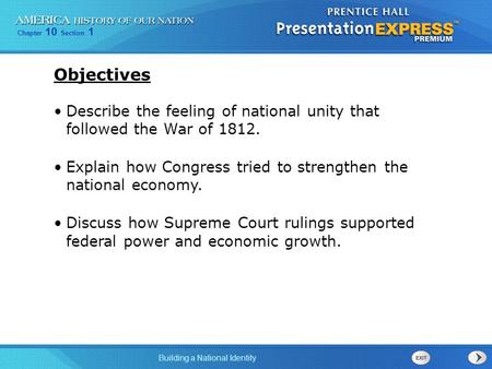 Objectives Describe the feeling of national unity that followed the War of 1812. Explain how Congress tried to strengthen the national economy. Discuss.