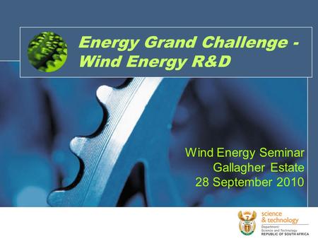 Energy Grand Challenge - Wind Energy R&D Wind Energy Seminar Gallagher Estate 28 September 2010.