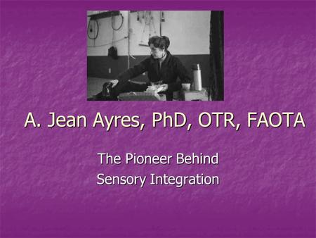 A. Jean Ayres, PhD, OTR, FAOTA