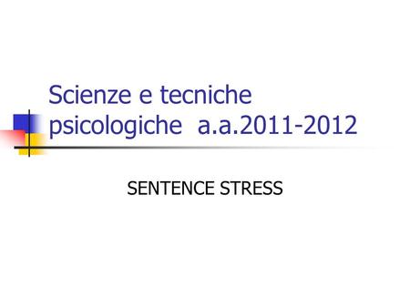 Scienze e tecniche psicologiche a.a.2011-2012 SENTENCE STRESS.