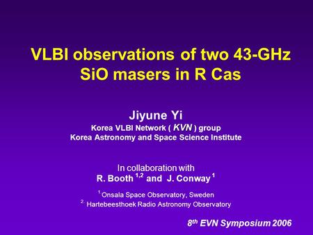 VLBI observations of two 43-GHz SiO masers in R Cas Jiyune Yi KVN Korea VLBI Network ( KVN ) group Korea Astronomy and Space Science Institute In collaboration.